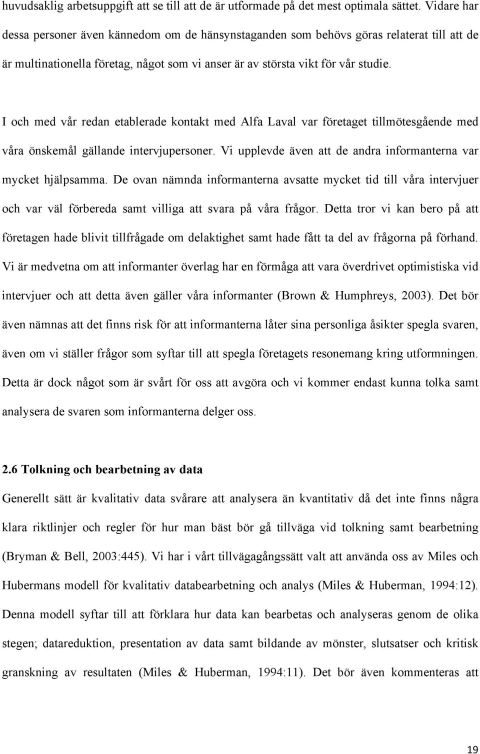 I och med vår redan etablerade kontakt med Alfa Laval var företaget tillmötesgående med våra önskemål gällande intervjupersoner. Vi upplevde även att de andra informanterna var mycket hjälpsamma.