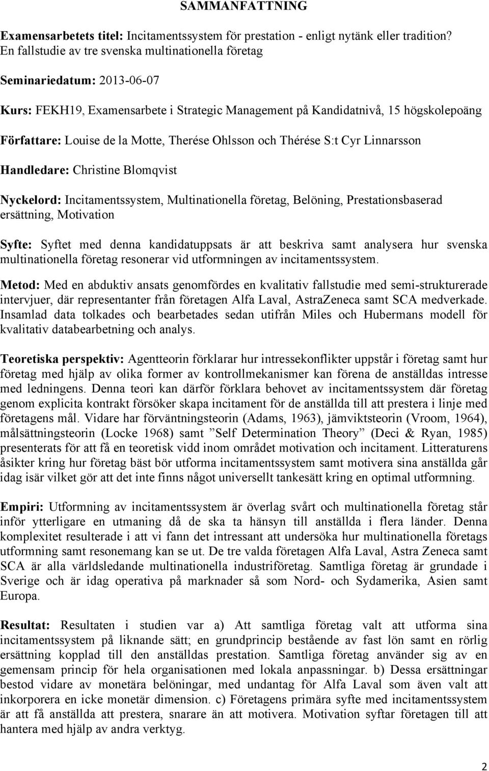 Therése Ohlsson och Thérése S:t Cyr Linnarsson Handledare: Christine Blomqvist Nyckelord: Incitamentssystem, Multinationella företag, Belöning, Prestationsbaserad ersättning, Motivation Syfte: Syftet