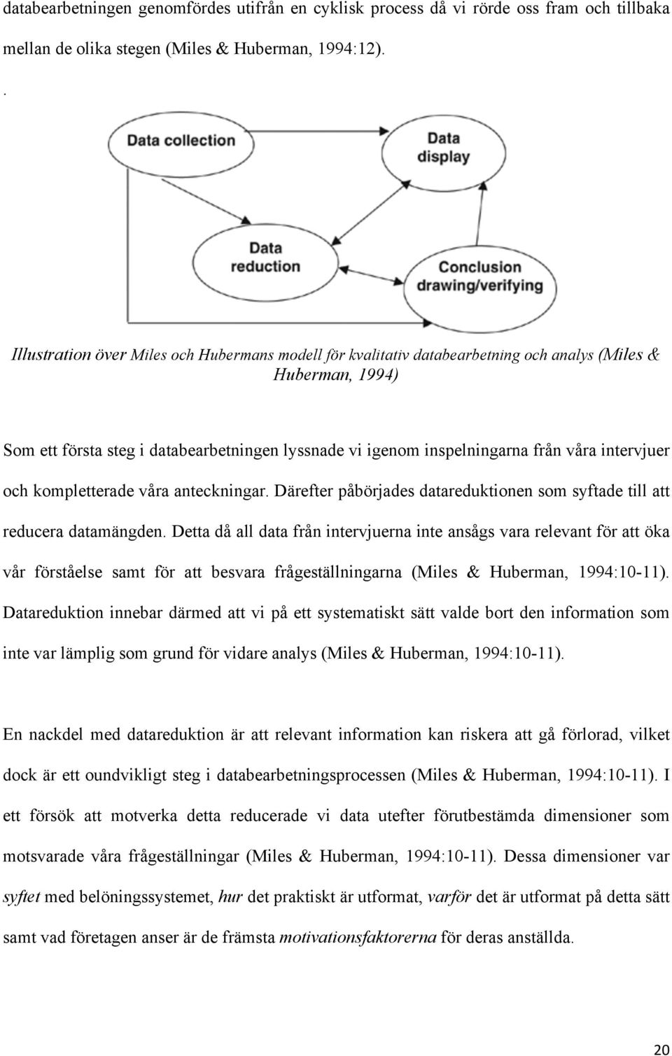 intervjuer och kompletterade våra anteckningar. Därefter påbörjades datareduktionen som syftade till att reducera datamängden.