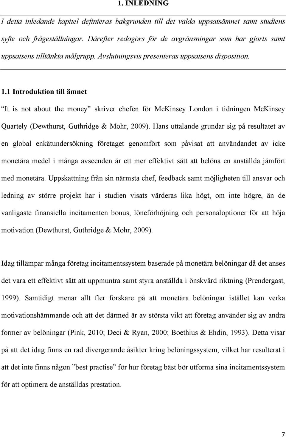 1 Introduktion till ämnet It is not about the money skriver chefen för McKinsey London i tidningen McKinsey Quartely (Dewthurst, Guthridge & Mohr, 2009).