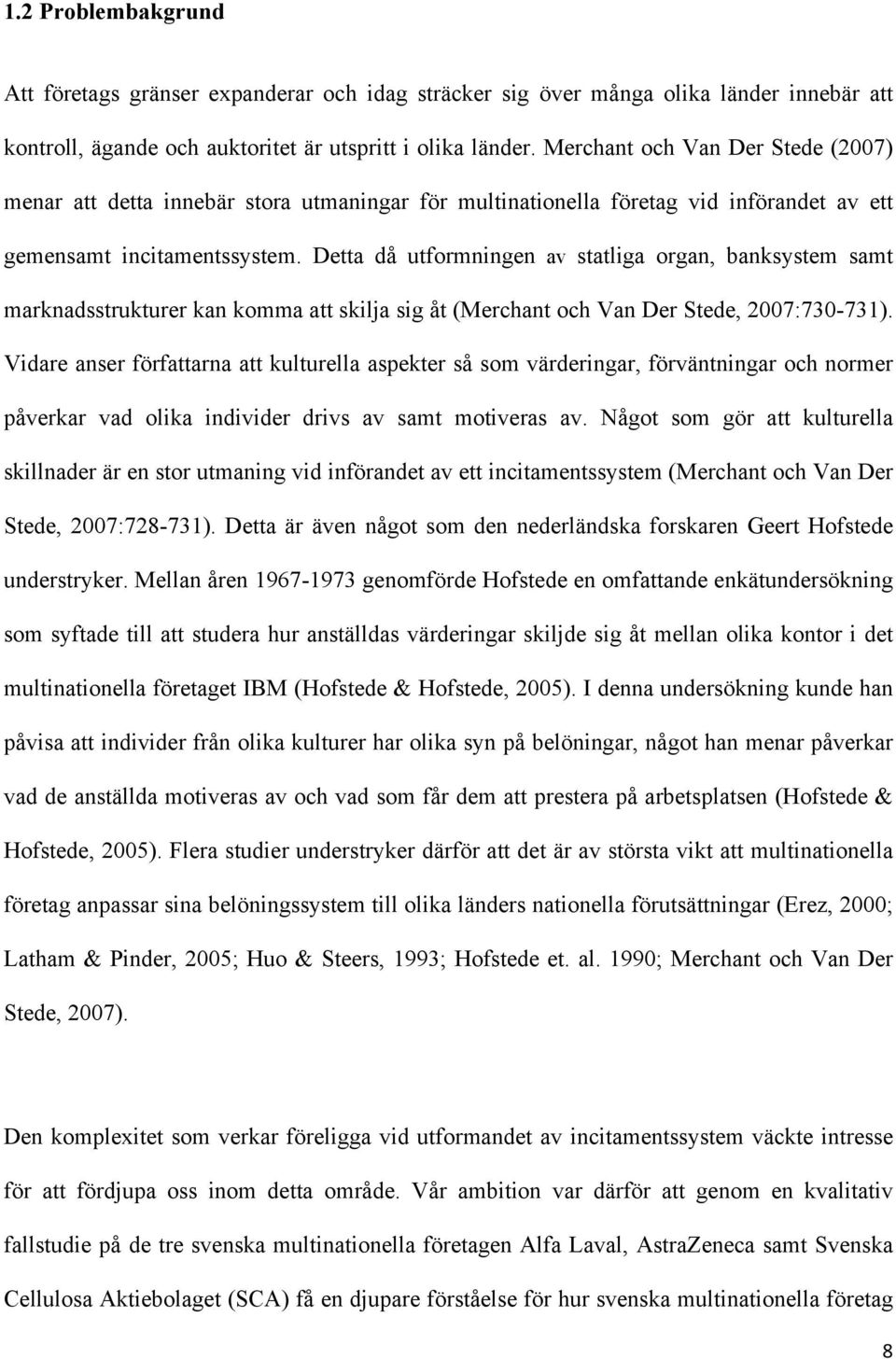 Detta då utformningen av statliga organ, banksystem samt marknadsstrukturer kan komma att skilja sig åt (Merchant och Van Der Stede, 2007:730-731).