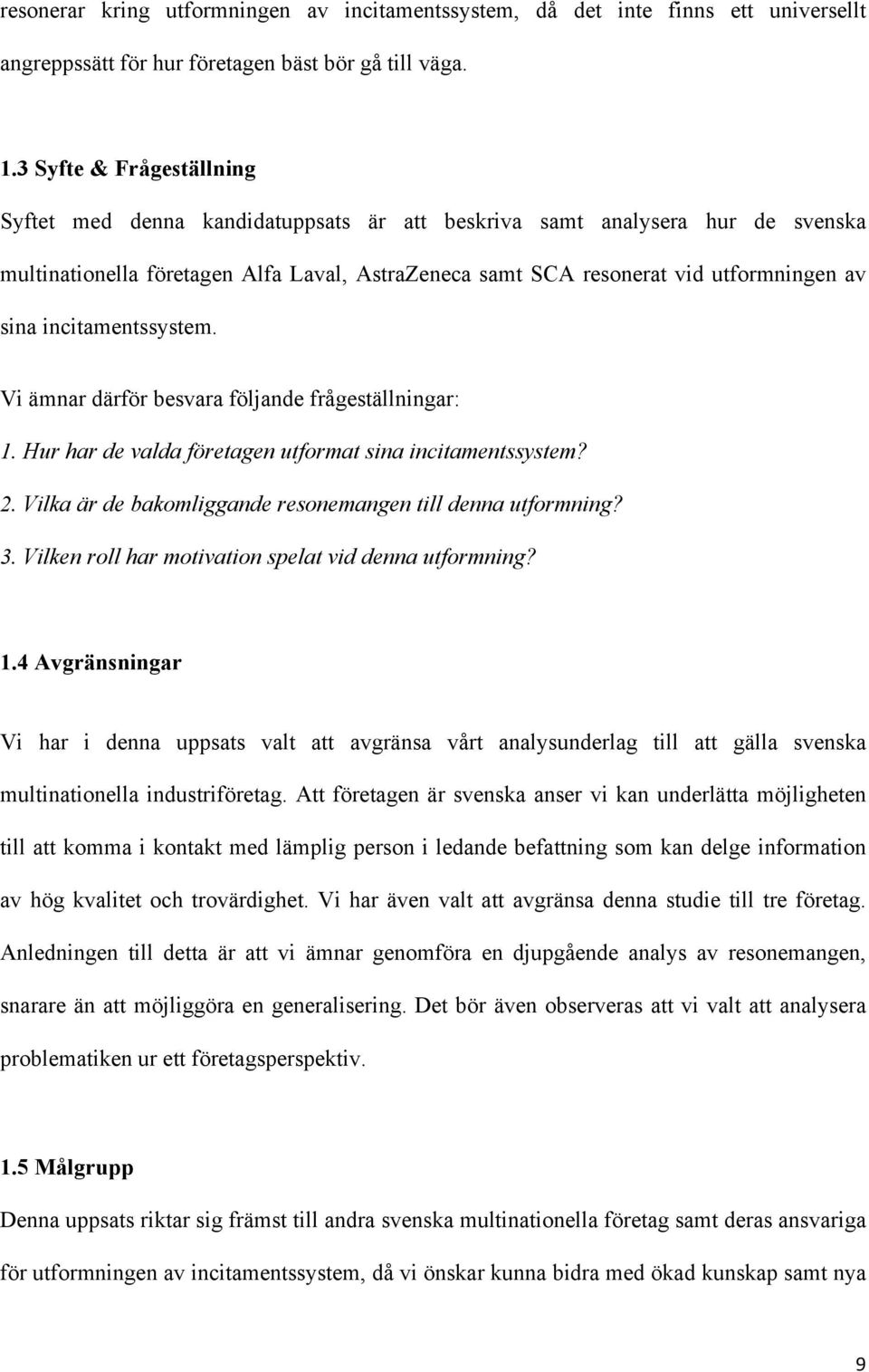 incitamentssystem. Vi ämnar därför besvara följande frågeställningar: 1. Hur har de valda företagen utformat sina incitamentssystem? 2. Vilka är de bakomliggande resonemangen till denna utformning? 3.