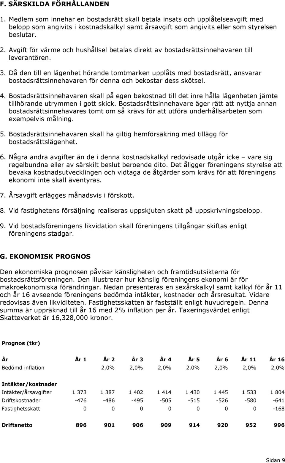 Avgift för värme och hushållsel betalas direkt av bostadsrättsinnehavaren till leverantören. 3.