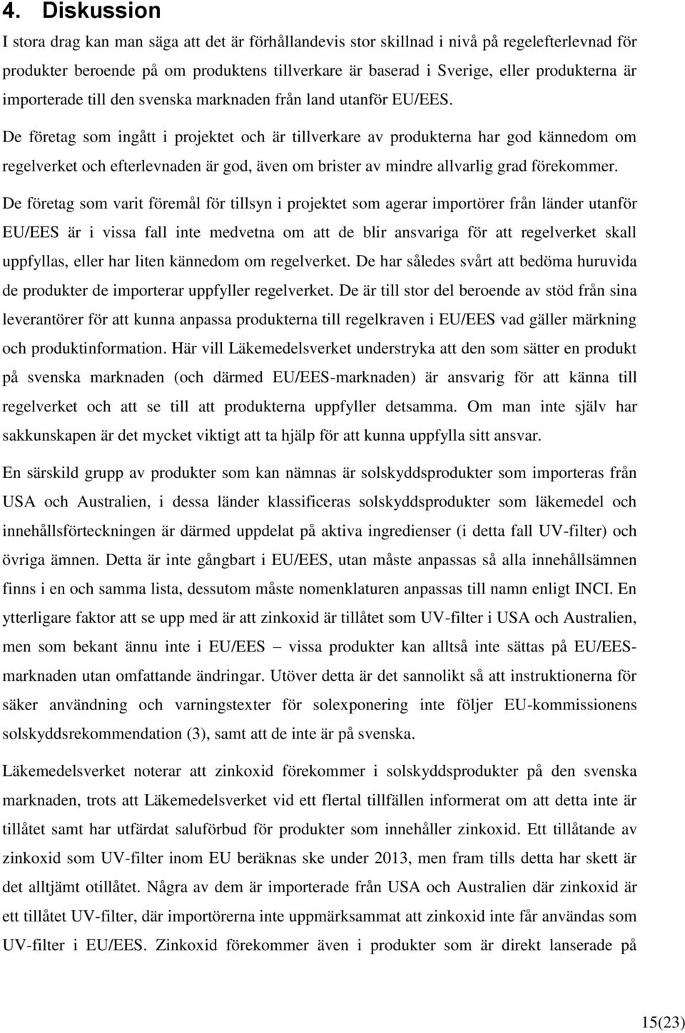 De företag som ingått i projektet och är tillverkare av produkterna har god kännedom om regelverket och efterlevnaden är god, även om brister av mindre allvarlig grad förekommer.