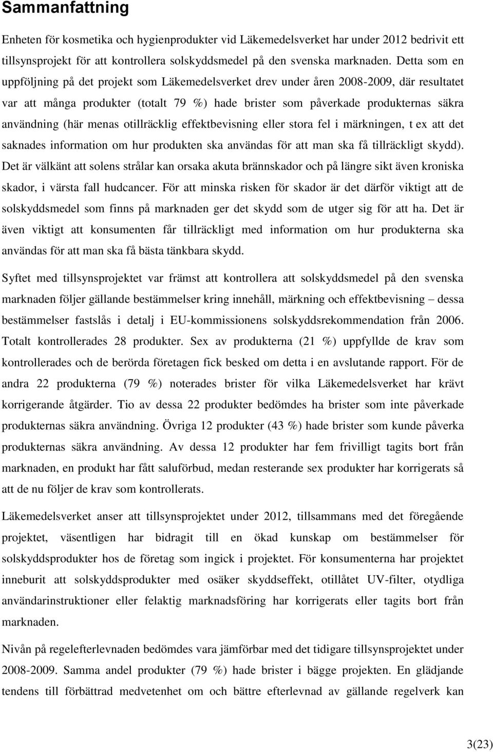 (här menas otillräcklig effektbevisning eller stora fel i märkningen, t ex att det saknades information om hur produkten ska användas för att man ska få tillräckligt skydd).