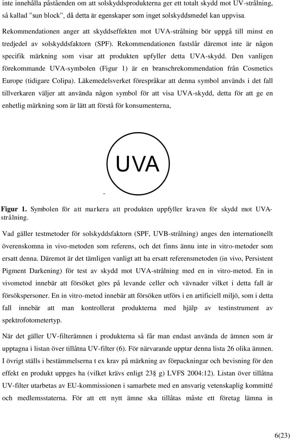 Rekommendationen fastslår däremot inte är någon specifik märkning som visar att produkten upfyller detta UVA-skydd.