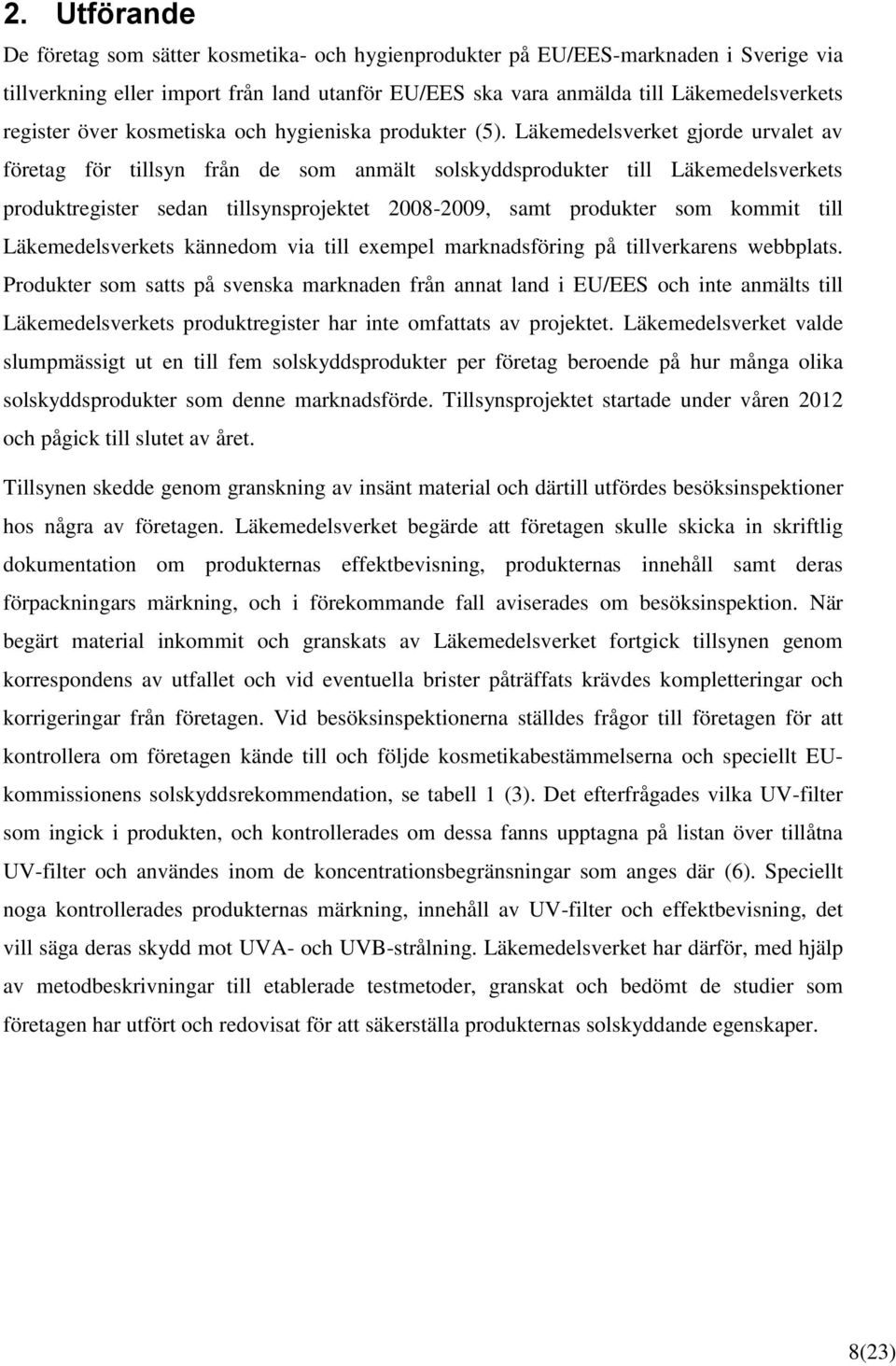 Läkemedelsverket gjorde urvalet av företag för tillsyn från de som anmält solskyddsprodukter till Läkemedelsverkets produktregister sedan tillsynsprojektet 2008-2009, samt produkter som kommit till