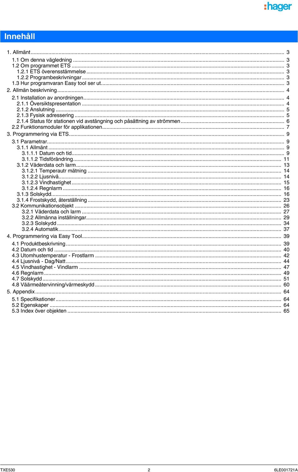 .. 6 2.2 Funktionsmoduler för applikationen... 7 3. Programmering via ETS... 9 3.1 Parametrar... 9 3.1.1 Allmänt... 9 3.1.1.1 Datum och tid... 9 3.1.1.2 Tidsförändring... 11 3.1.2 Väderdata och larm.