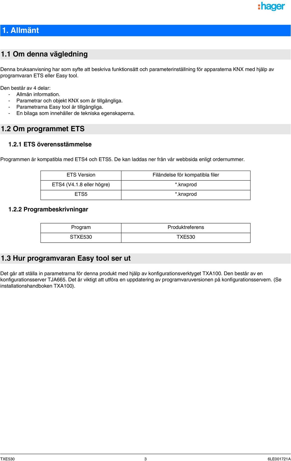 2 Om programmet ETS 1.2.1 ETS överensstämmelse Programmen är kompatibla med ETS4 och ETS5. De kan laddas ner från vår webbsida enligt ordernummer. ETS Version ETS4 (V4.1.8 eller högre) ETS5 Filändelse för kompatibla filer *.