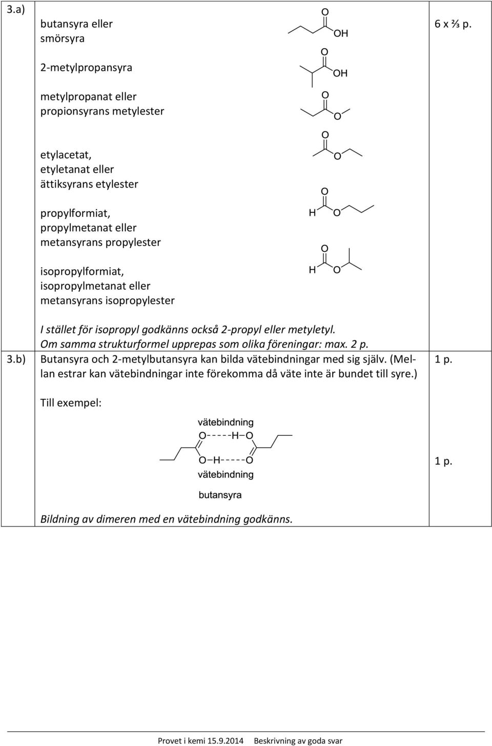 metansyrans isopropylester I stället för isopropyl godkänns också 2-propyl eller metyletyl. Om samma strukturformel upprepas som olika föreningar: max. 2 p.