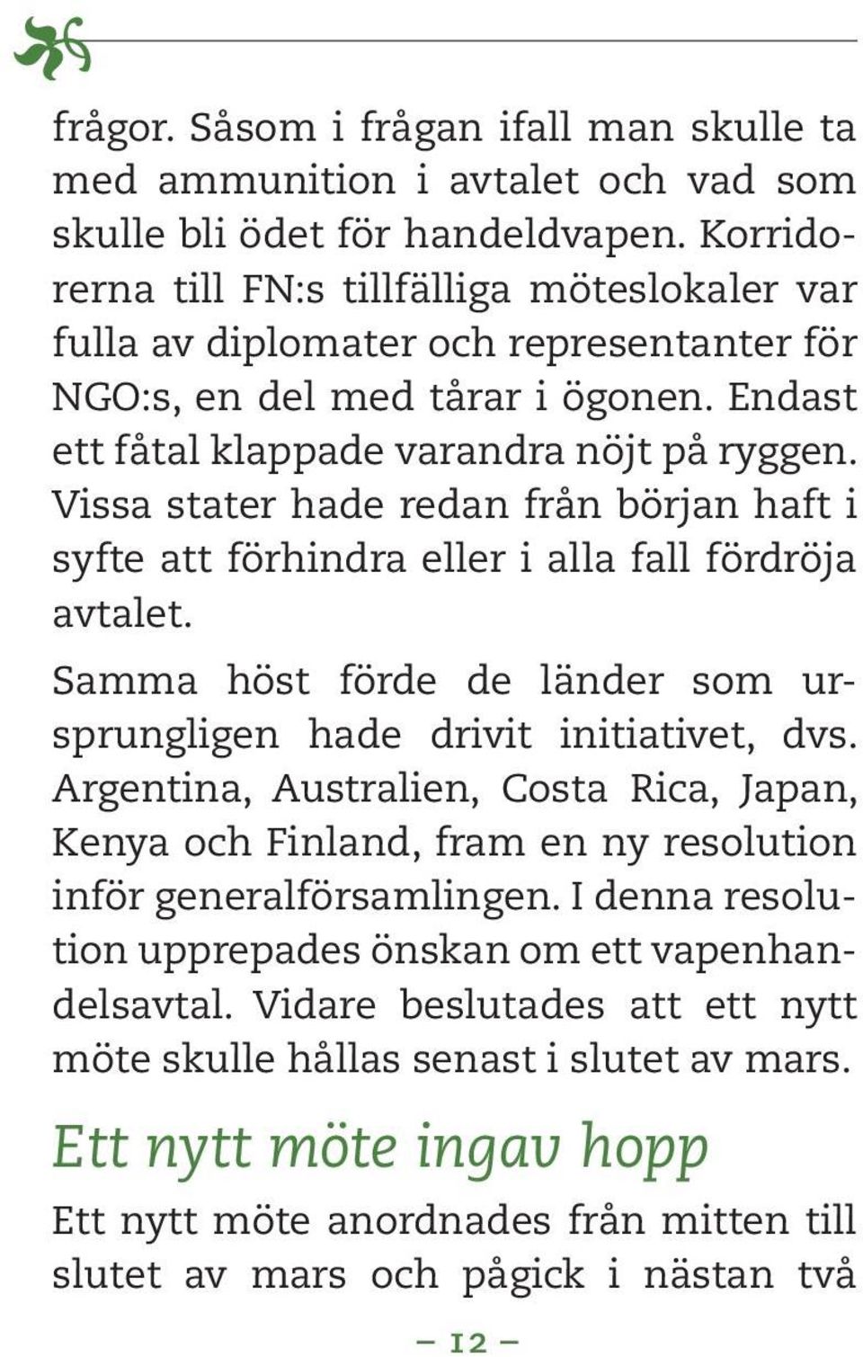 Vissa stater hade redan från början haft i syfte att förhindra eller i alla fall fördröja avtalet. Samma höst förde de länder som ursprungligen hade drivit initiativet, dvs.