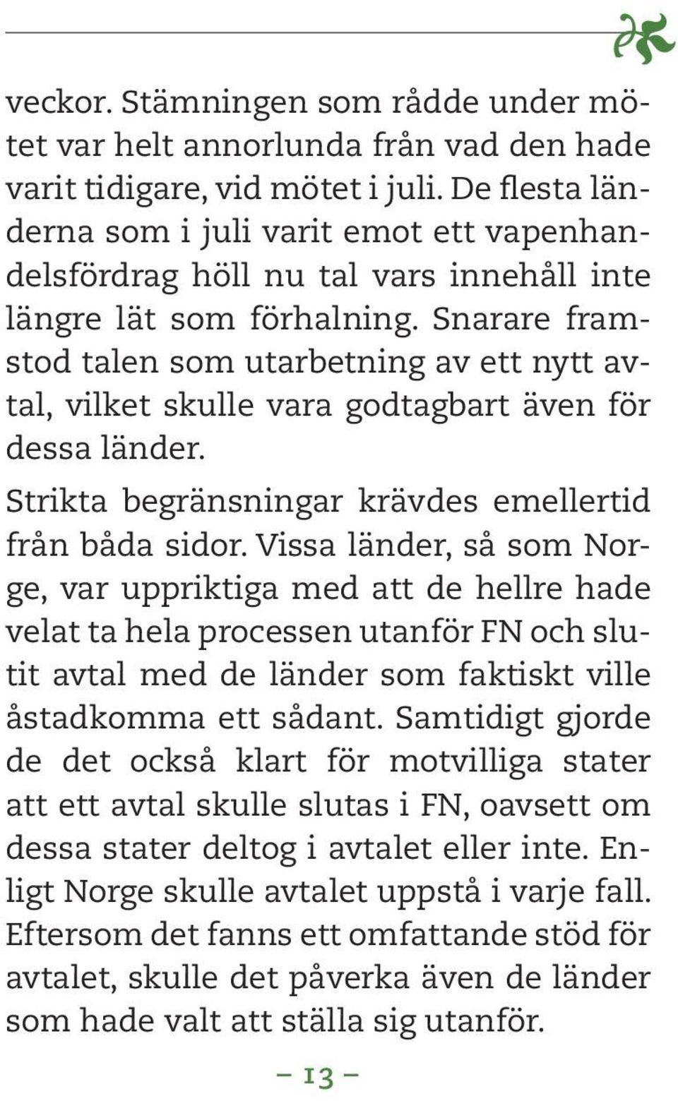 Snarare framstod talen som utarbetning av ett nytt avtal, vilket skulle vara godtagbart även för dessa länder. Strikta begränsningar krävdes emellertid från båda sidor.