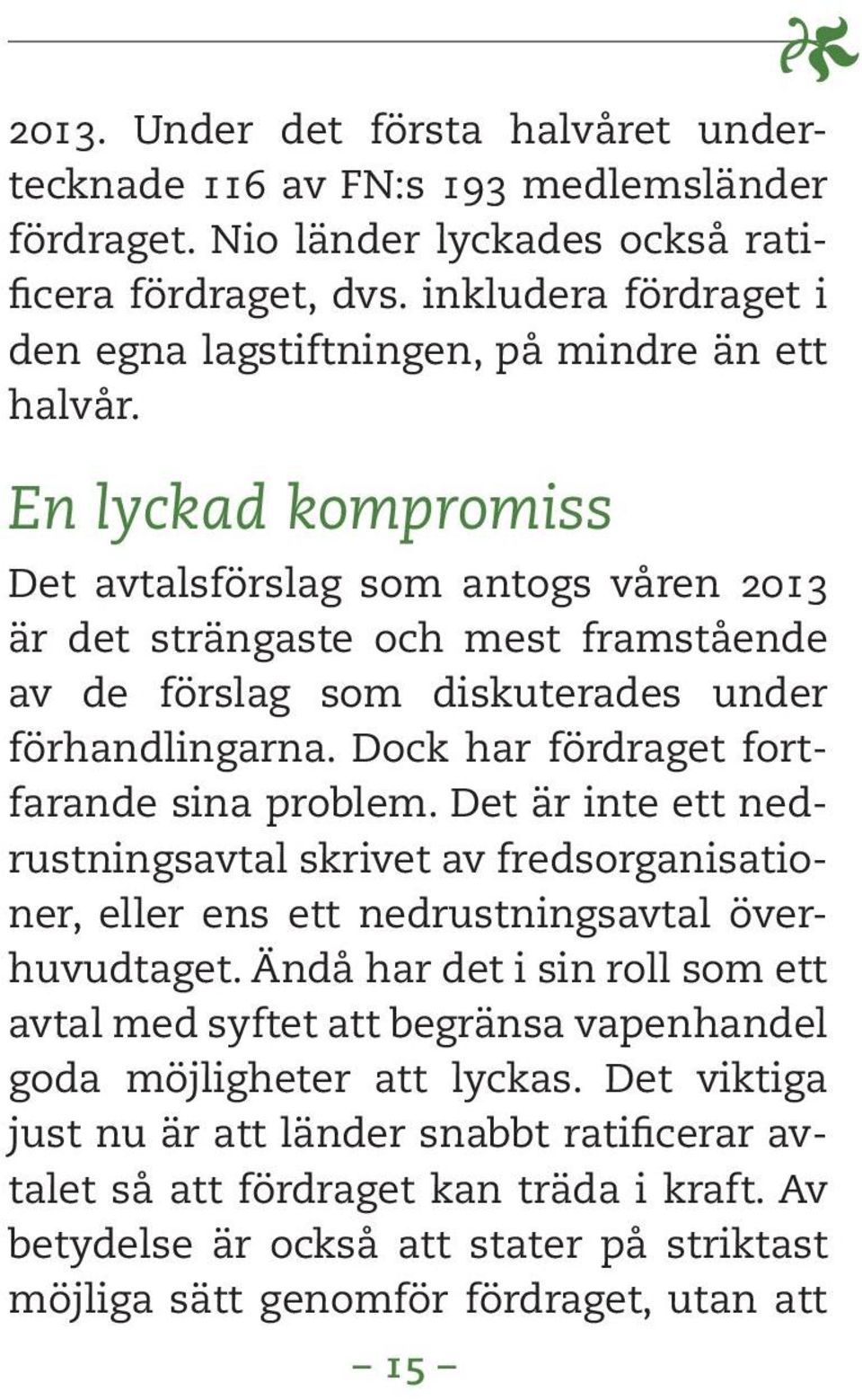 En lyckad kompromiss Det avtalsförslag som antogs våren 2013 är det strängaste och mest framstående av de förslag som diskuterades under förhandlingarna. Dock har fördraget fortfarande sina problem.