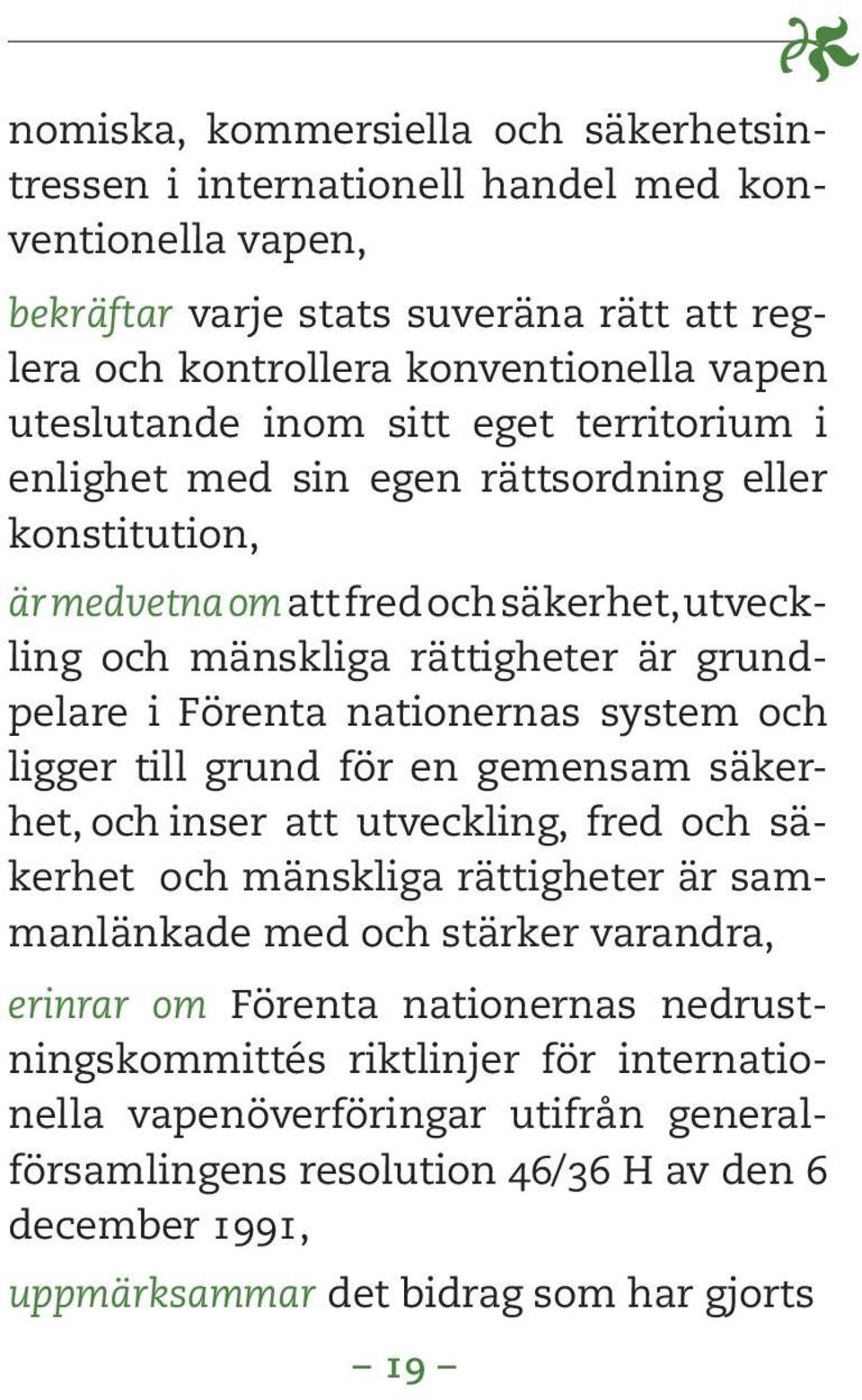 nationernas system och ligger till grund för en gemensam säkerhet, och inser att utveckling, fred och säkerhet och mänskliga rättigheter är sammanlänkade med och stärker varandra, erinrar om