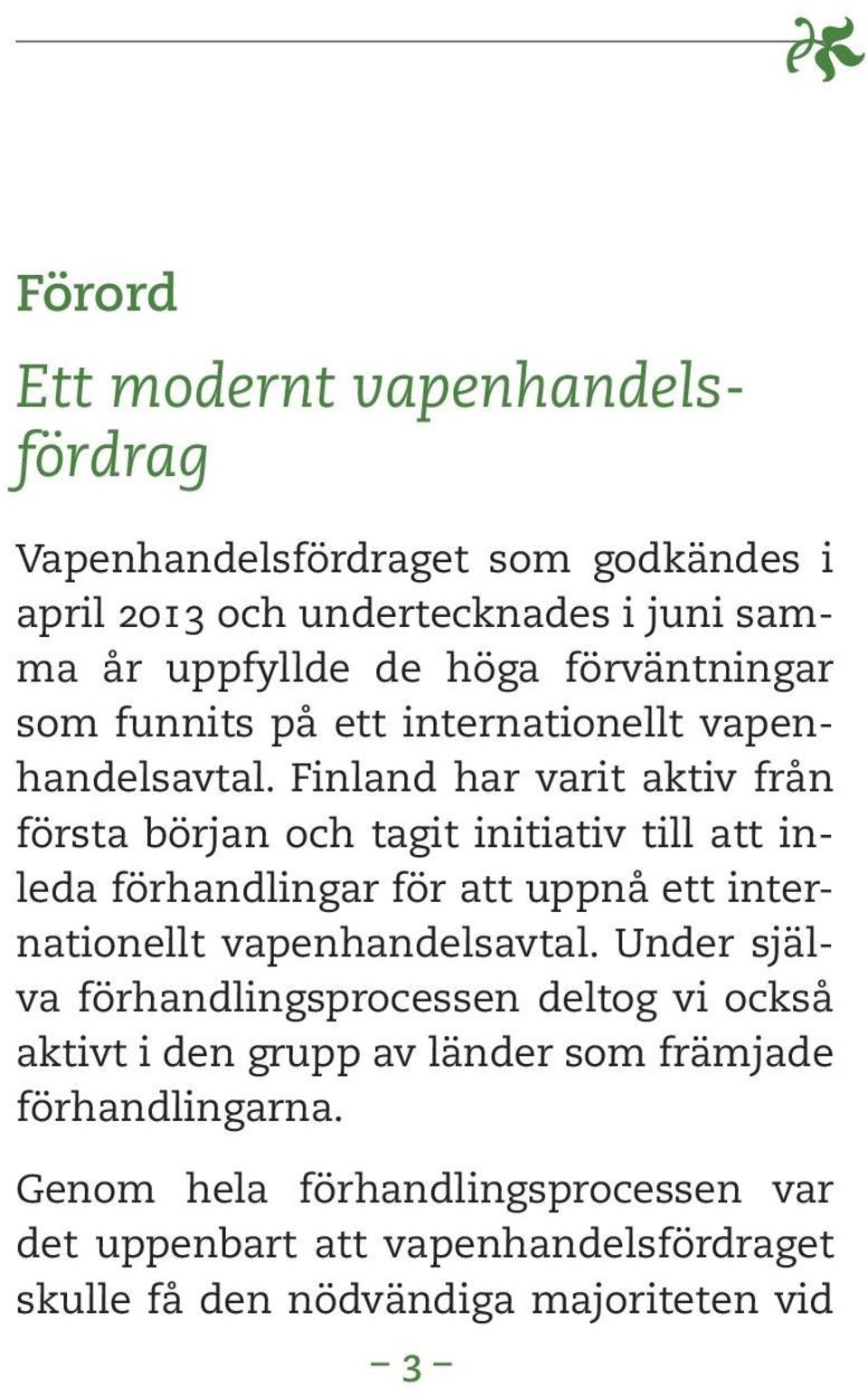 Finland har varit aktiv från första början och tagit initiativ till att inleda förhandlingar för att uppnå ett internationellt vapenhandelsavtal.