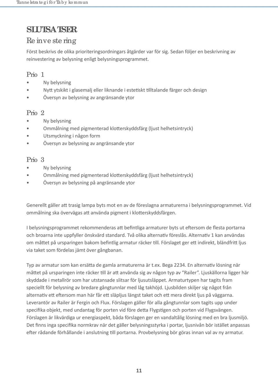Prio 1 Ny belysning Nytt ytskikt i glasemalj eller liknande i estetiskt tilltalande färger och design Översyn av belysning av angränsande ytor Prio 2 Ny belysning Ommålning med pigmenterad