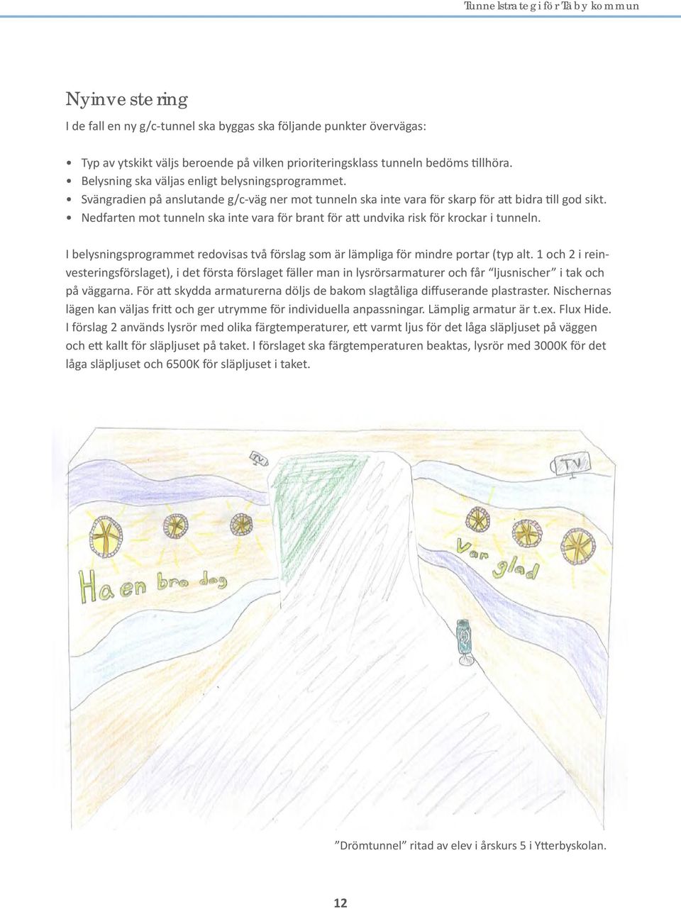 Nedfarten mot tunneln ska inte vara för brant för att undvika risk för krockar i tunneln. I belysningsprogrammet redovisas två förslag som är lämpliga för mindre portar (typ alt.