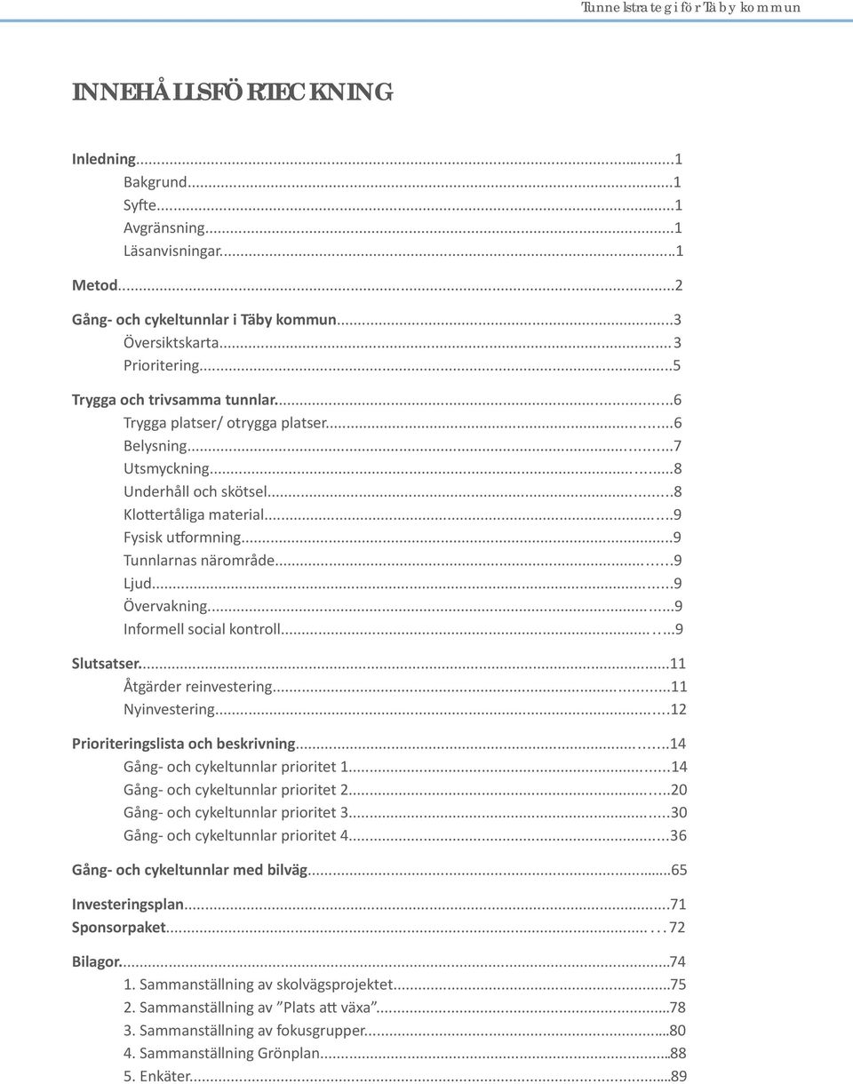 ..9 Tunnlarnas närområde...9 Ljud...9 Övervakning...9 Informell social kontroll...9 Slutsatser...11 Åtgärder reinvestering...11 Nyinvestering...12 Prioriteringslista och beskrivning.