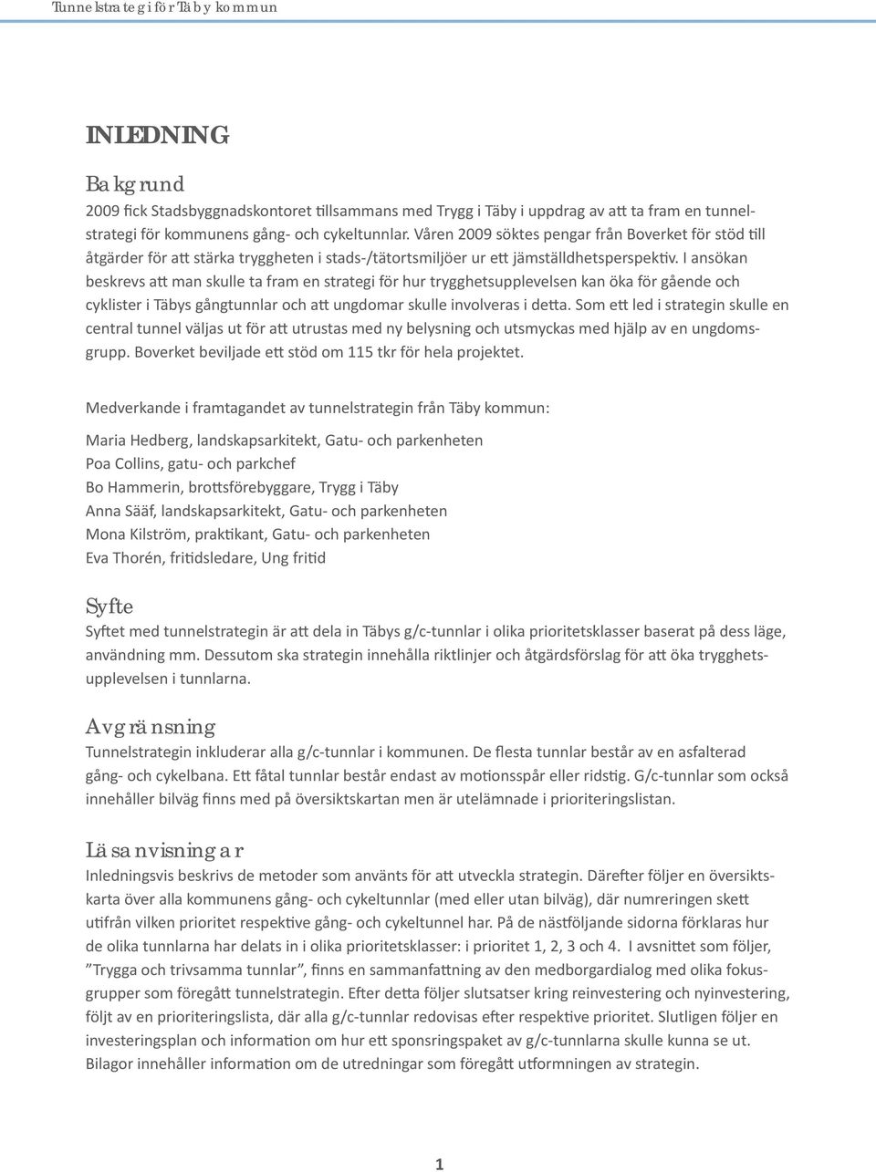 I ansökan beskrevs att man skulle ta fram en strategi för hur trygghetsupplevelsen kan öka för gående och cyklister i Täbys gångtunnlar och att ungdomar skulle involveras i detta.