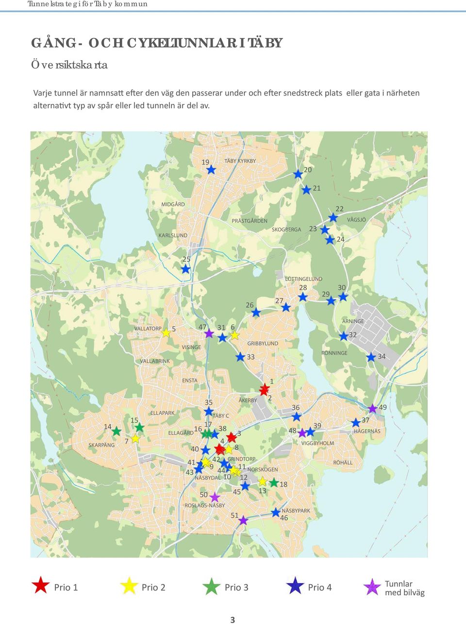 19 TÄBY KYRKBY 20 21 MIDGÅRD 22 KARLSLUND PRÄSTGÅRDEN SKOGBERGA 23 24 VÅGSJÖ 25 26 27 LÖTTINGELUND 28 29 30 VALLATORP VALLABRINK 5 VISINGE 47 31 6 GRIBBYLUND RÖNNINGE