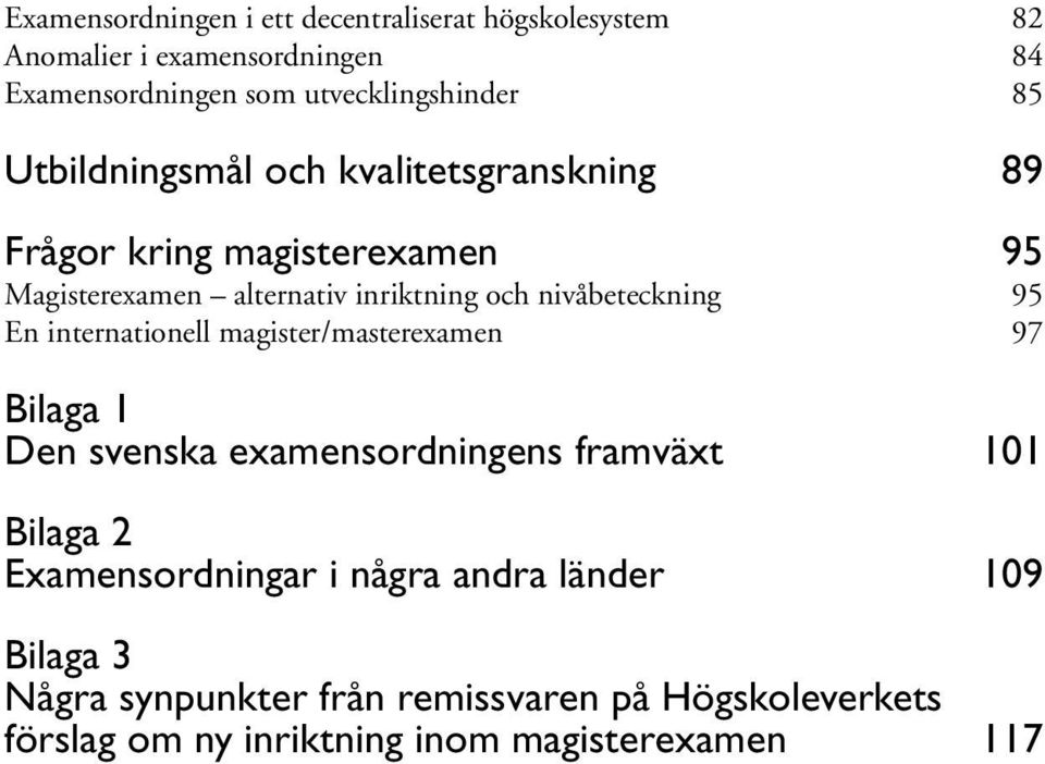 nivåbeteckning 95 En internationell magister/masterexamen 97 Bilaga 1 Den svenska examensordningens framväxt 101 Bilaga 2