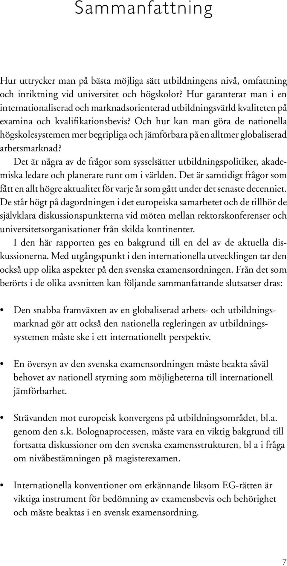 Och hur kan man göra de nationella högskolesystemen mer begripliga och jämförbara på en alltmer globaliserad arbetsmarknad?