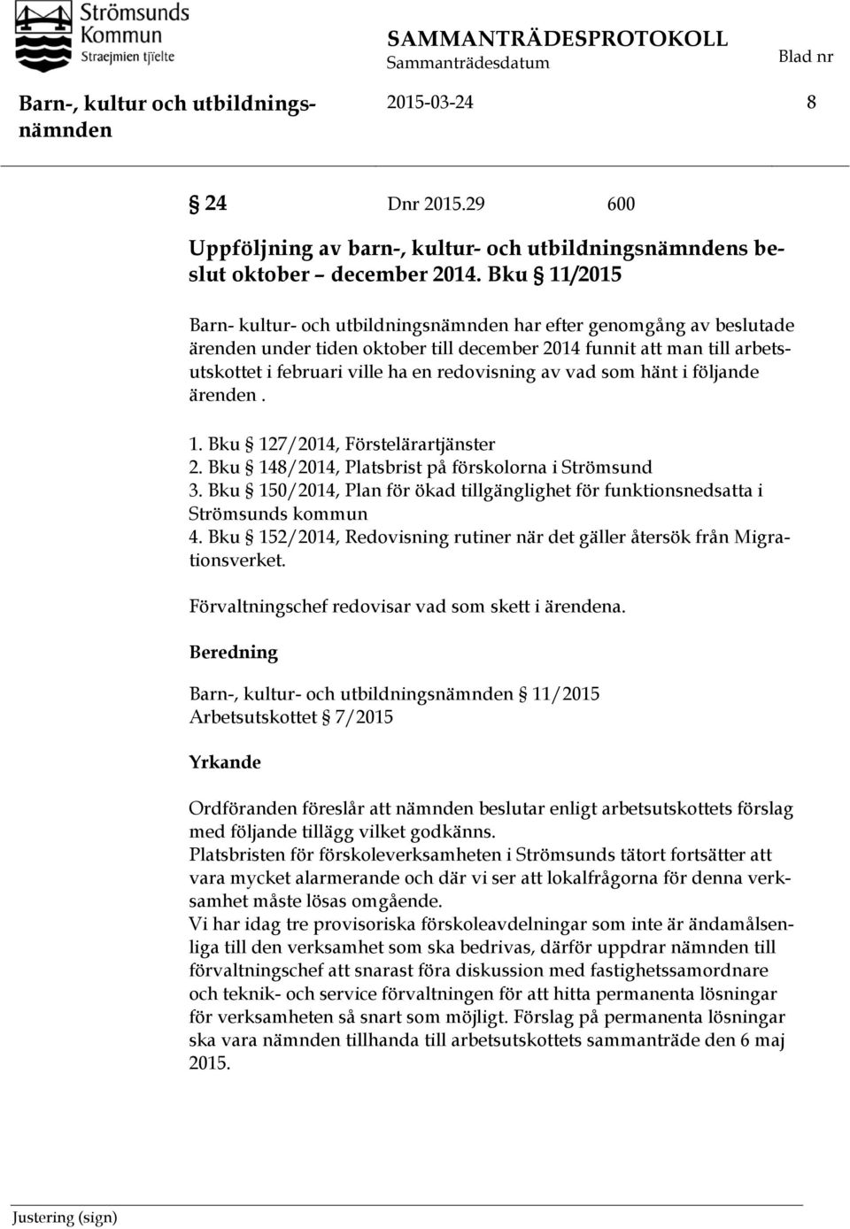 av vad som hänt i följande ärenden. 1. Bku 127/2014, Förstelärartjänster 2. Bku 148/2014, Platsbrist på förskolorna i Strömsund 3.