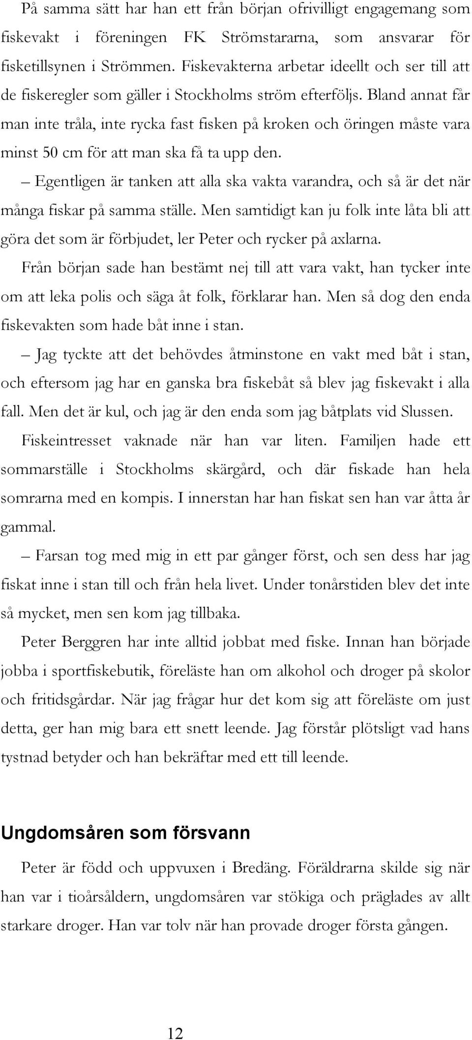 Bland annat får man inte tråla, inte rycka fast fisken på kroken och öringen måste vara minst 50 cm för att man ska få ta upp den.