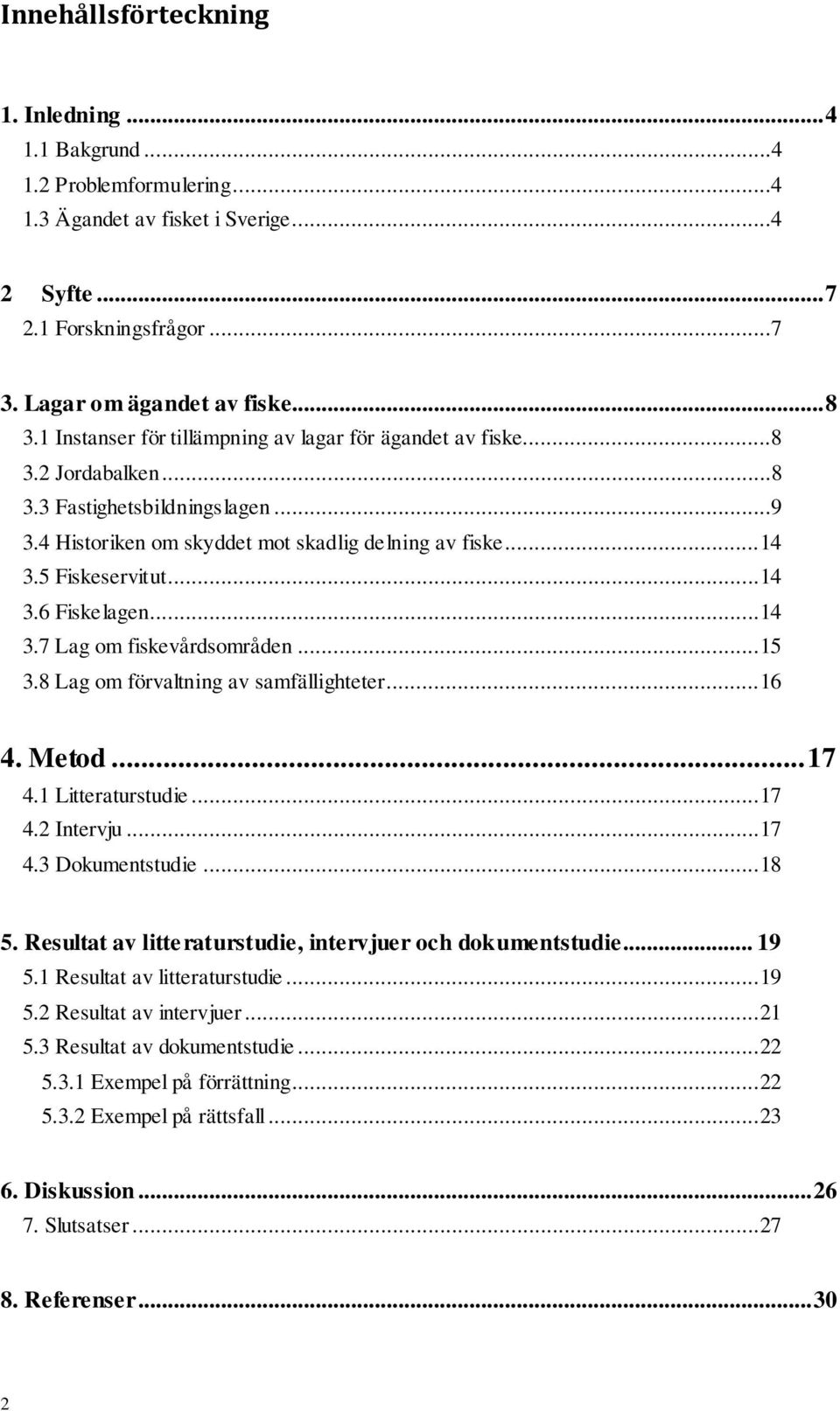 .. 14 3.7 Lag om fiskevårdsområden... 15 3.8 Lag om förvaltning av samfällighteter... 16 4. Metod... 17 4.1 Litteraturstudie... 17 4.2 Intervju... 17 4.3 Dokumentstudie... 18 5.