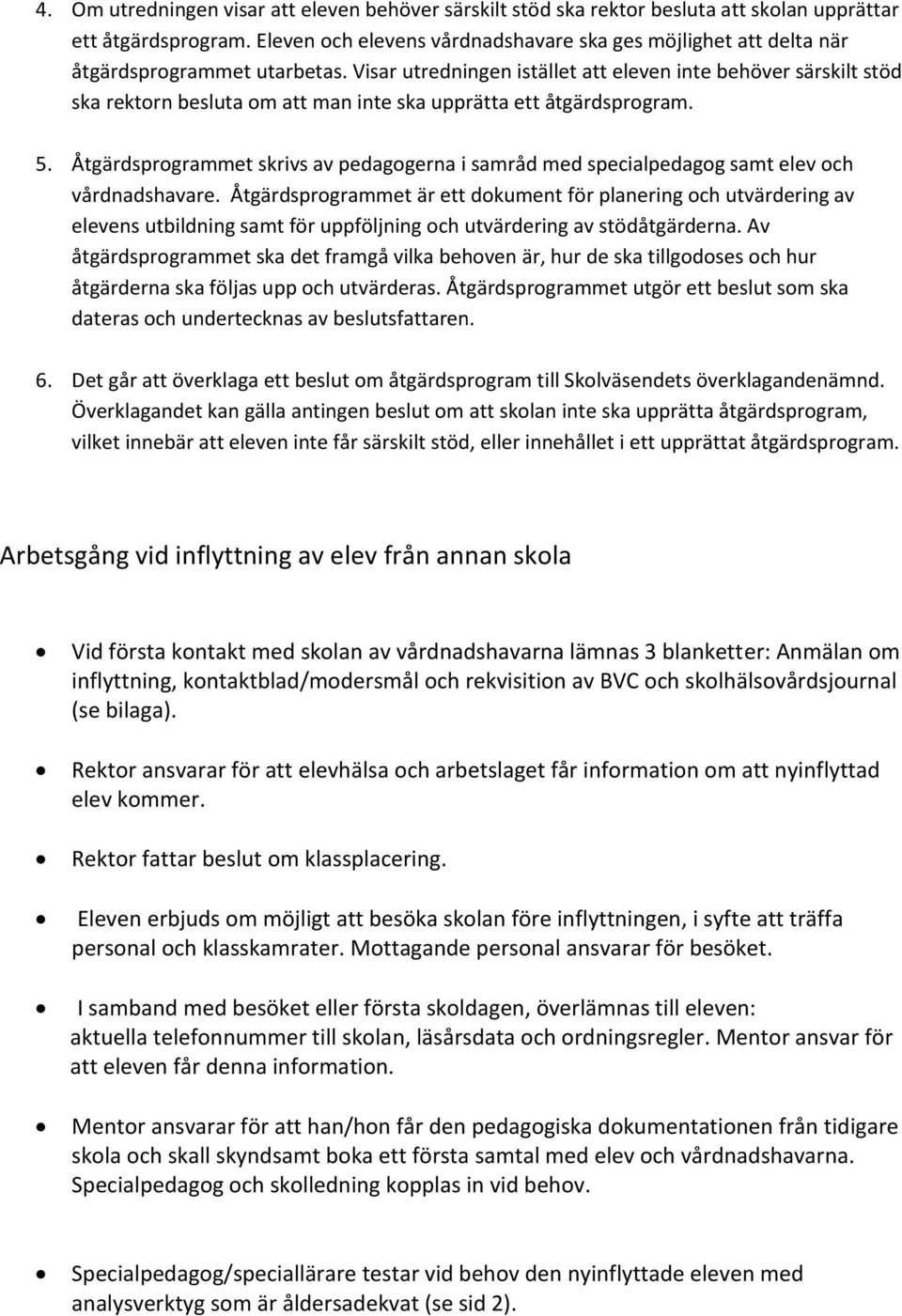 Visar utredningen istället att eleven inte behöver särskilt stöd ska rektorn besluta om att man inte ska upprätta ett åtgärdsprogram. 5.