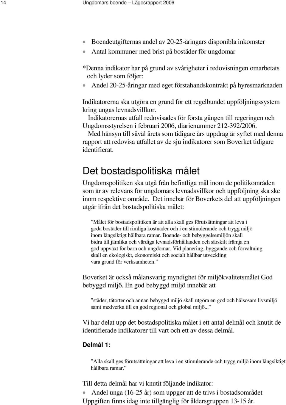 levnadsvillkor. Indikatorernas utfall redovisades för första gången till regeringen och Ungdomsstyrelsen i februari 2006, diarienummer 212-392/2006.