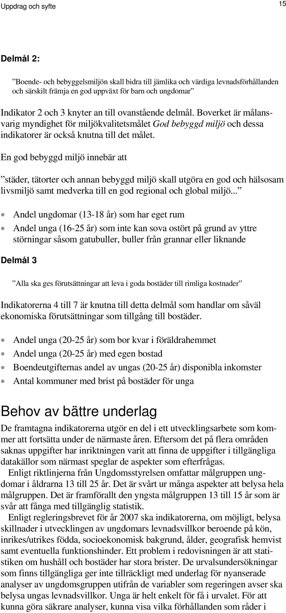 En god bebyggd miljö innebär att städer, tätorter och annan bebyggd miljö skall utgöra en god och hälsosam livsmiljö samt medverka till en god regional och global miljö.