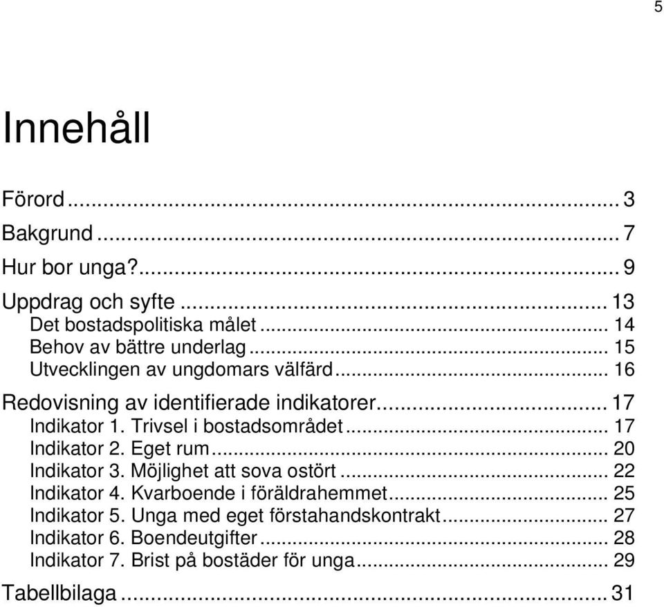 .. 17 Indikator 2. Eget rum... 20 Indikator 3. Möjlighet att sova ostört... 22 Indikator 4. Kvarboende i föräldrahemmet... 25 Indikator 5.