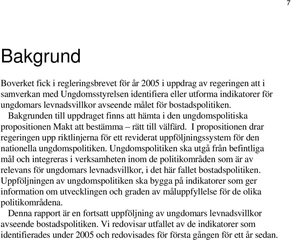 I propositionen drar regeringen upp riktlinjerna för ett reviderat uppföljningssystem för den nationella ungdomspolitiken.