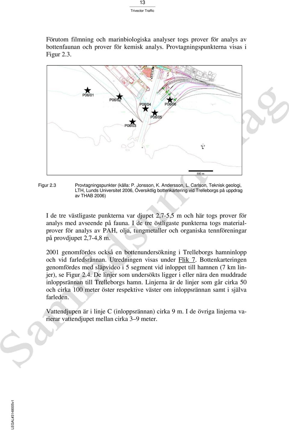 Carlson, Teknisk geologi, LTH, Lunds Universitet 2006, Översiktlig bottenkartering vid Trelleborgs på uppdrag av THAB 2006) I de tre västligaste punkterna var djupet 2,7-5,5 m och här togs prover för