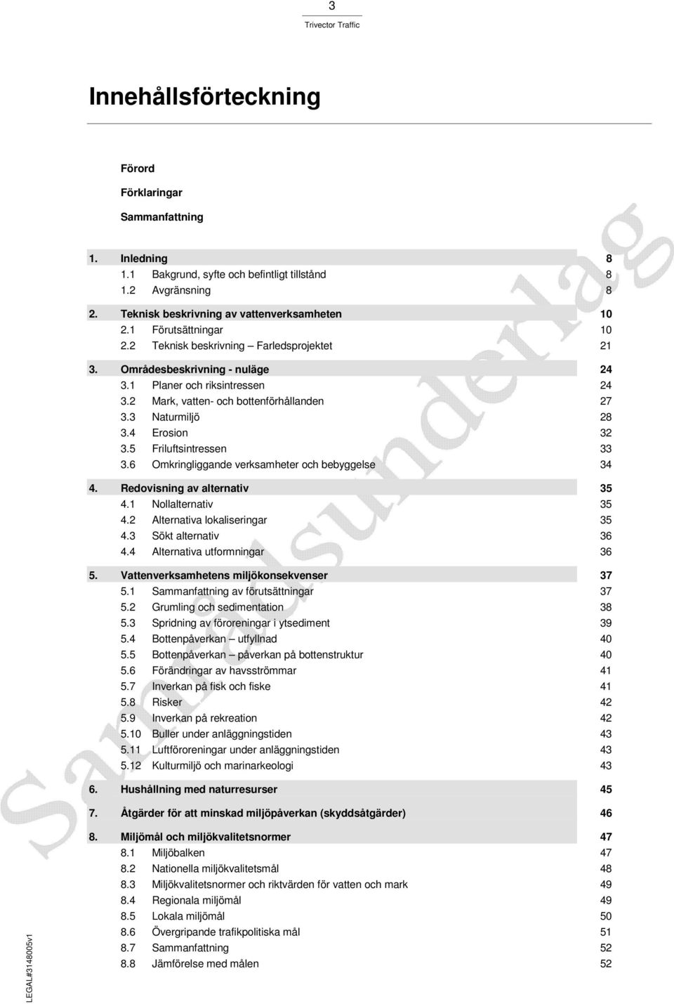 4 Erosion 32 3.5 Friluftsintressen 33 3.6 Omkringliggande verksamheter och bebyggelse 34 4. Redovisning av alternativ 35 4.1 Nollalternativ 35 4.2 Alternativa lokaliseringar 35 4.