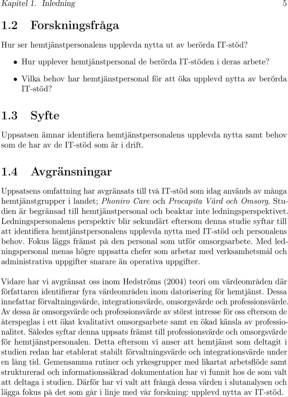 3 Syfte Uppsatsen ämnar identifiera hemtjänstpersonalens upplevda nytta samt behov som de har av de IT-stöd som är i drift. 1.