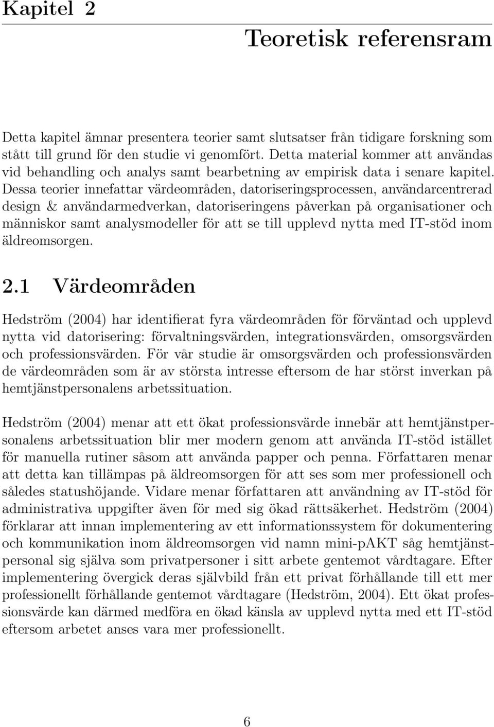 Dessa teorier innefattar värdeområden, datoriseringsprocessen, användarcentrerad design & användarmedverkan, datoriseringens påverkan på organisationer och människor samt analysmodeller för att se