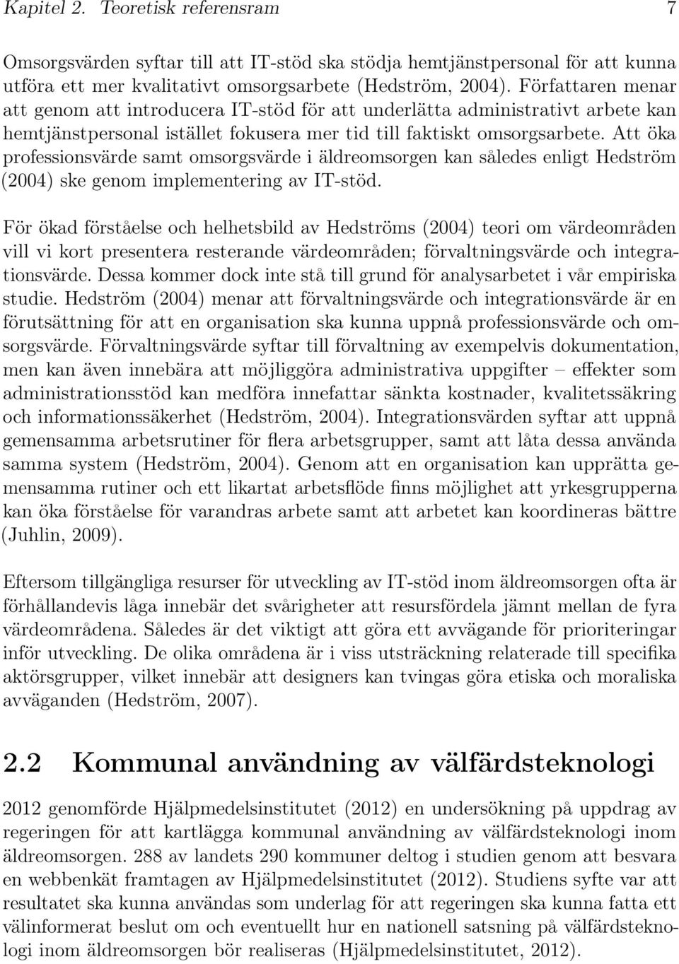 Att öka professionsvärde samt omsorgsvärde i äldreomsorgen kan således enligt Hedström (2004) ske genom implementering av IT-stöd.