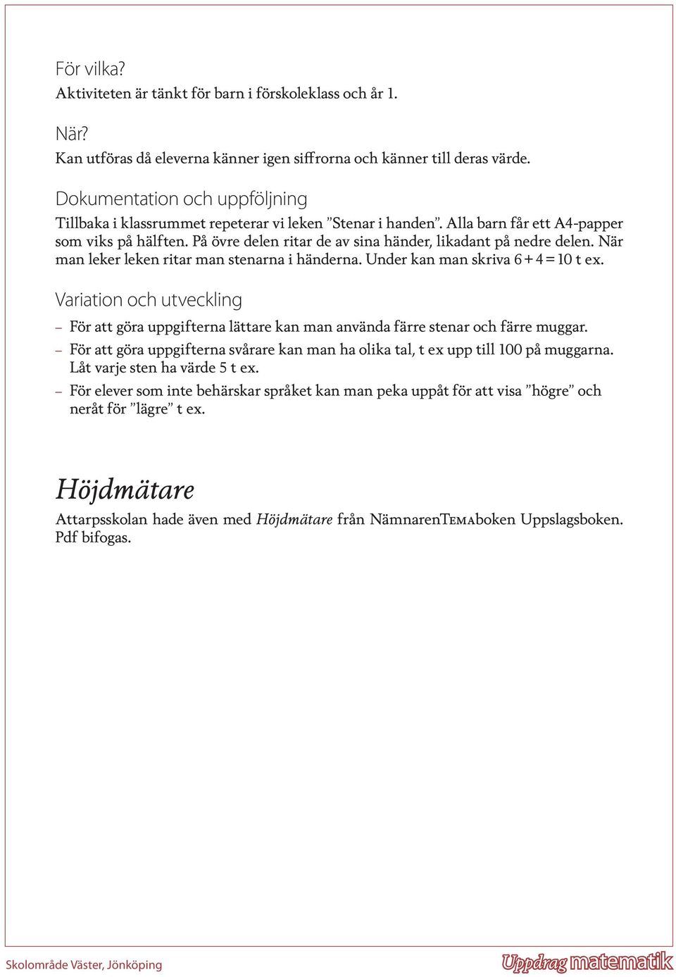 På övre delen ritar de av sina händer, likadant på nedre delen. När man leker leken ritar man stenarna i händerna. Under kan man skriva 6 + 4 = 10 t ex.