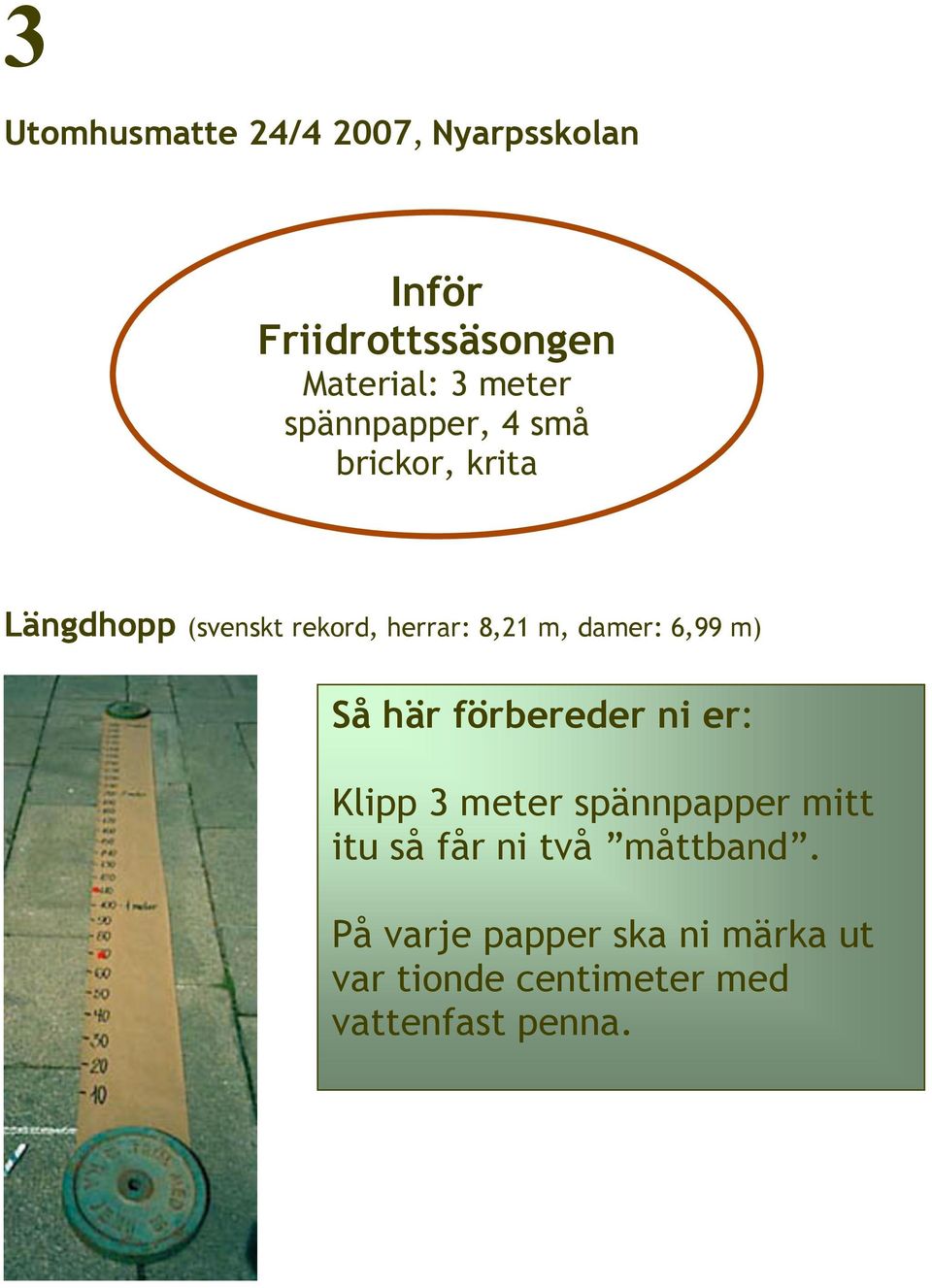 6,99 m) Så här förbereder ni er: Klipp 3 meter spännpapper mitt itu så får ni två