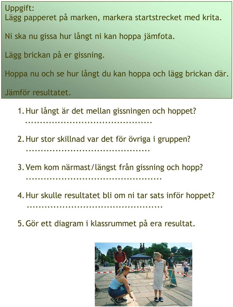 Hur långt är det mellan gissningen och hoppet?... 2. Hur stor skillnad var det för övriga i gruppen?... 3.