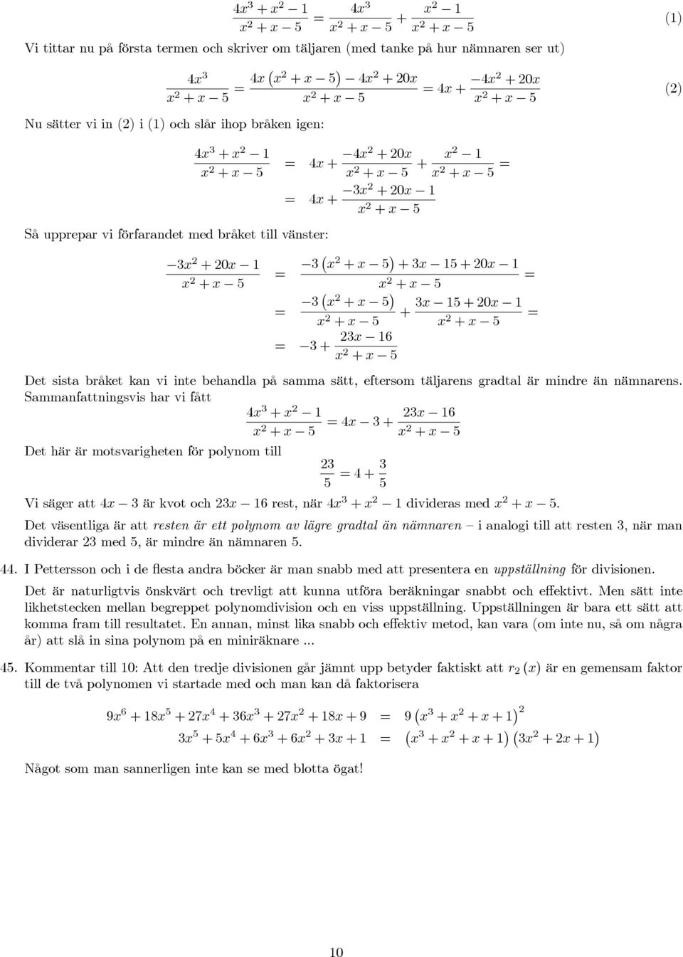 är mindre än nämnarens. Sammanfattningsvis har vi fått 4 + + 5 4 + 6 + 5 Det här är motsvarigheten för polynom till 5 4+ 5 Vi säger att 4 är kvot och 6 rest, när 4 + divideras med + 5.