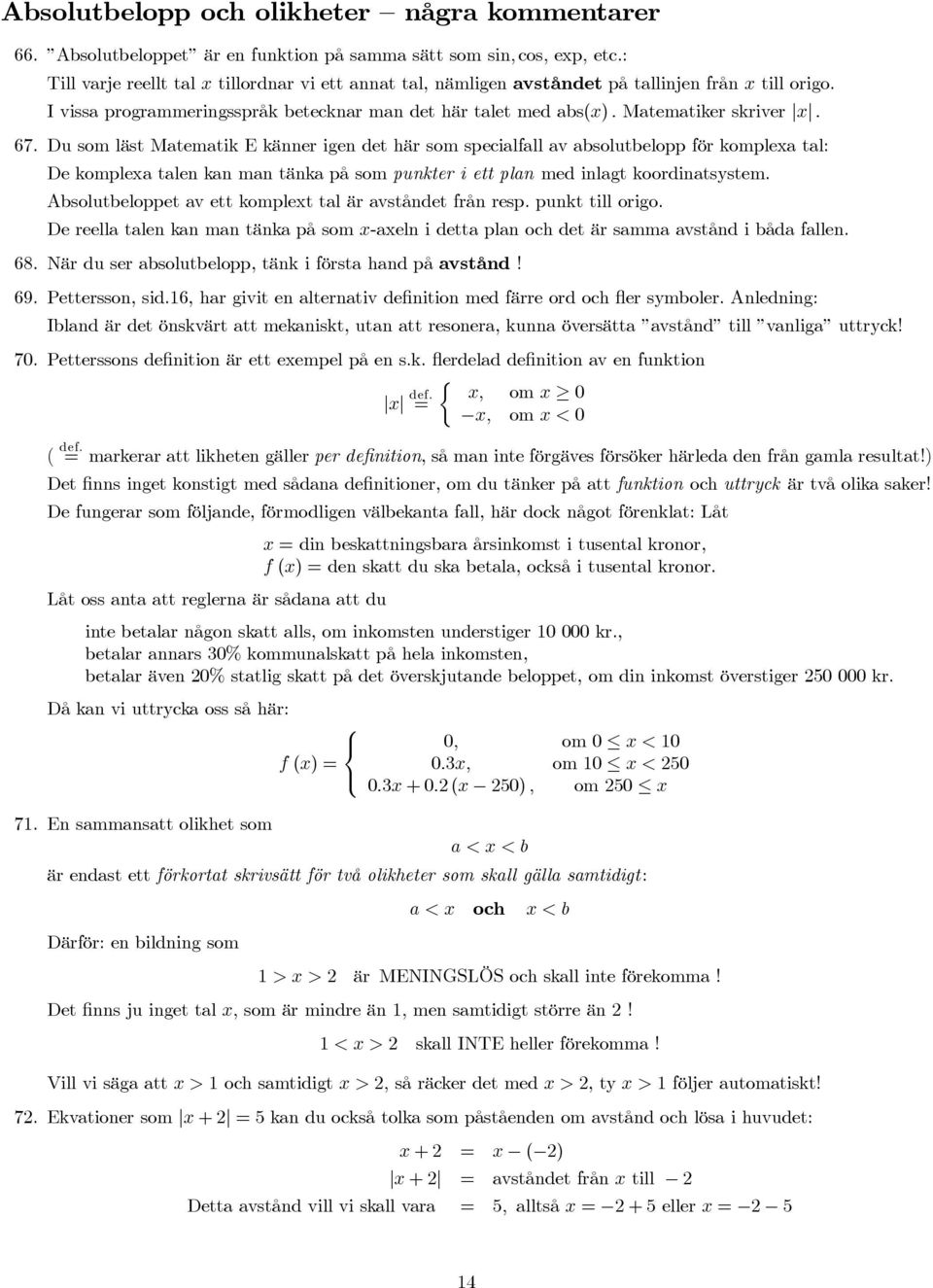 Du som läst Matematik E känner igen det här som specialfall av absolutbelopp för komplea tal: De komplea talen kan man tänka på som punkter i ett plan med inlagt koordinatsystem.