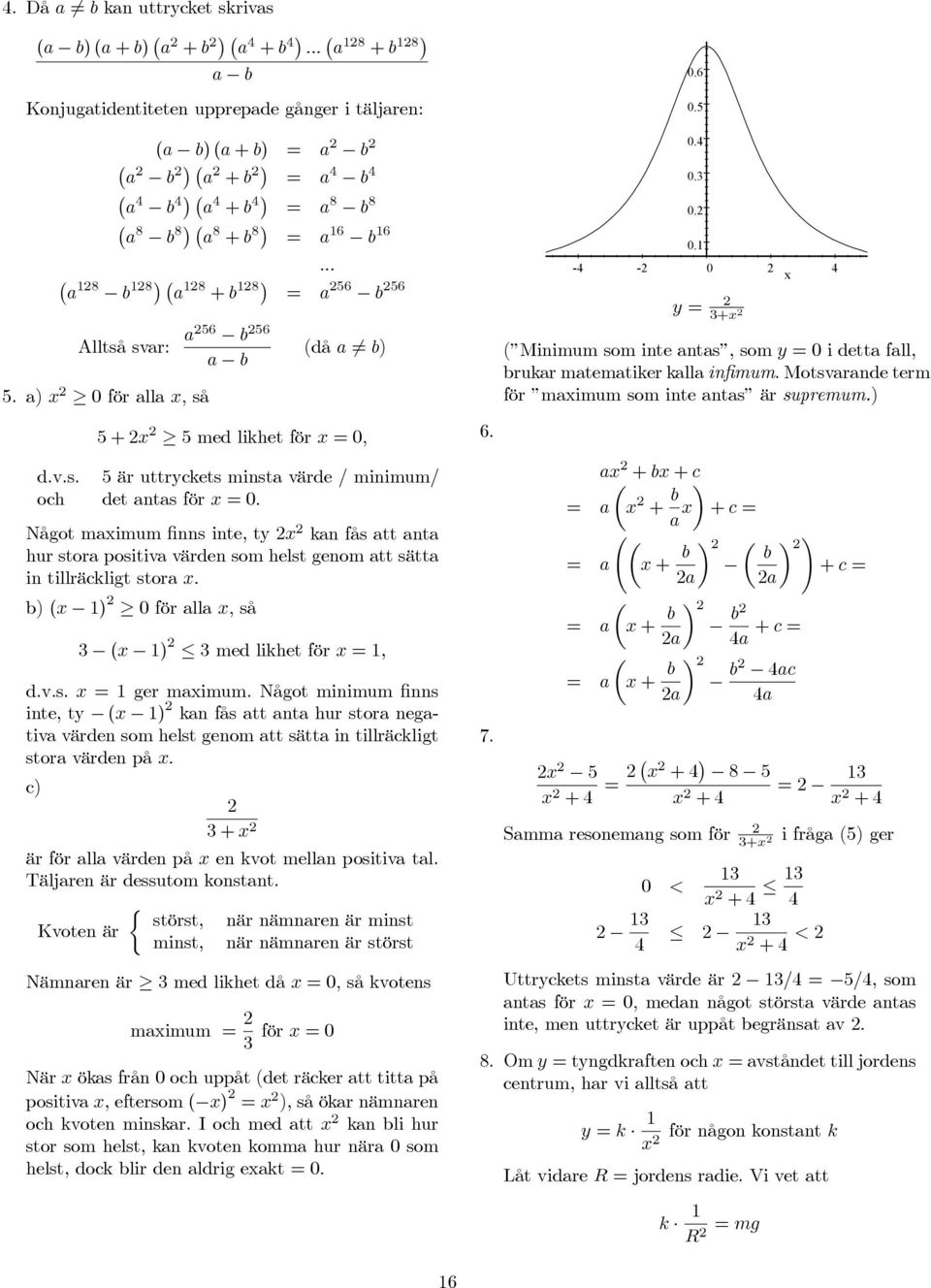 .. a 8 b 8 a 8 + b 8 a 56 b 56 a 56 b 56 Alltså svar: a b 5. a) 0 för alla, så (då a 6 b) 5+ 5 med likhet för 0, d.v.s. 5 är uttryckets minsta värde / minimum/ och det antas för 0.