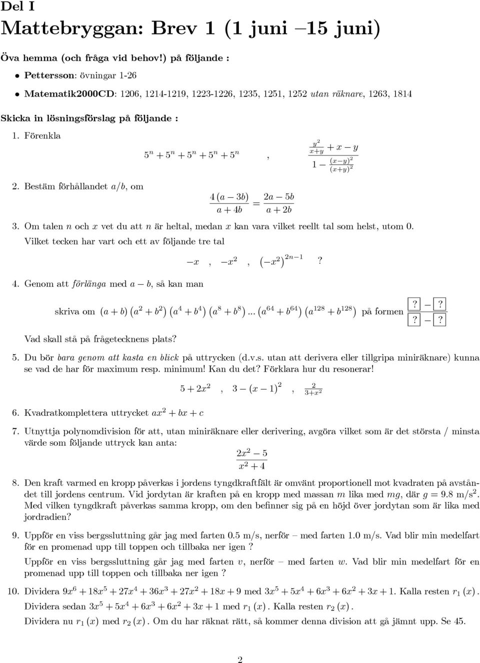 Vilket tecken har vart och ett av följande tre tal,, n? 4. Genom att förlänga med a b, så kan man skriva om (a + b) a + b a 4 + b 4 a 8 + b 8... a 64 + b 64 a 8 + b 8 på formen?