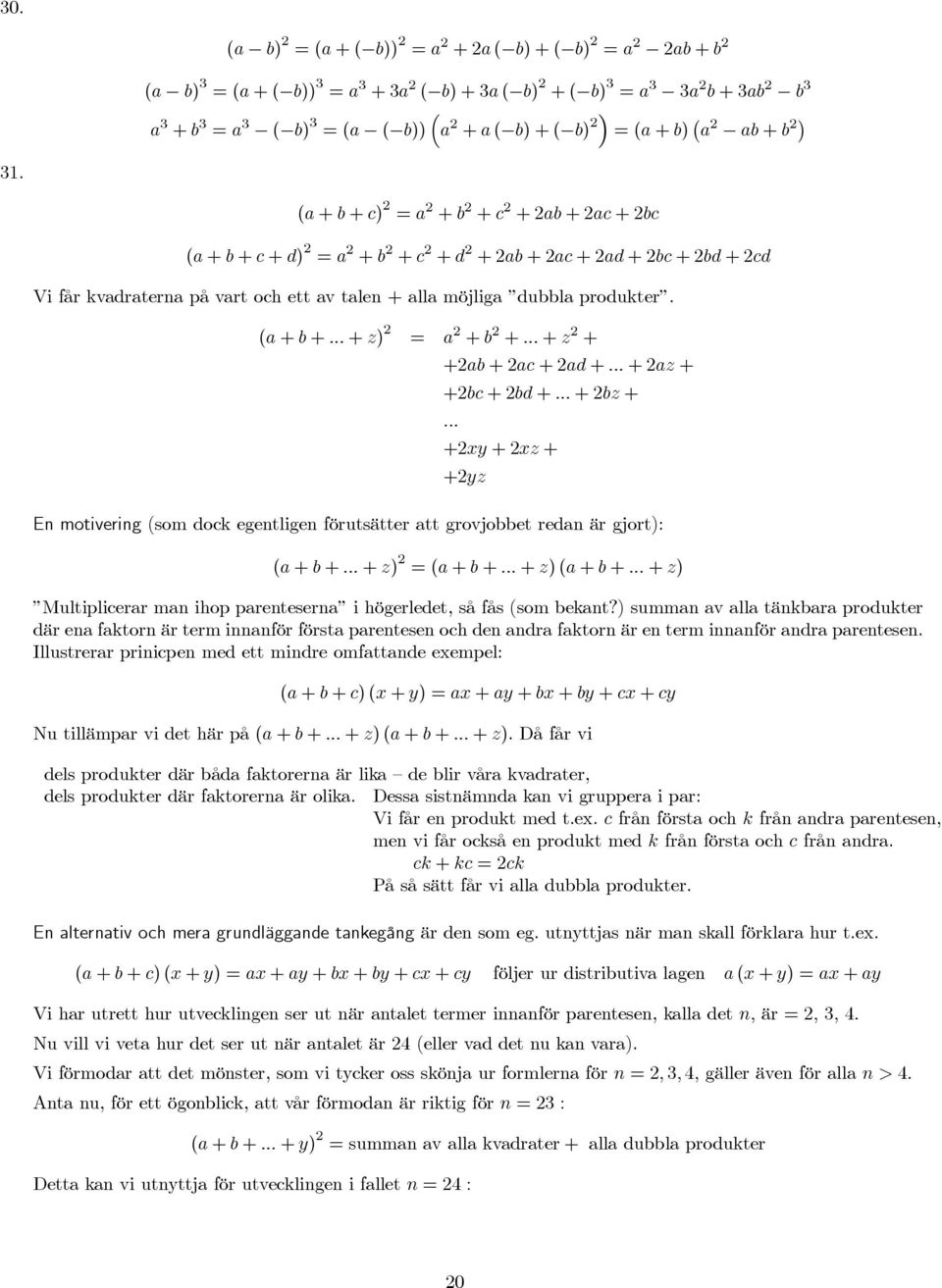 .. + z + +ab +ac +ad +... +az + +bc +bd +... +bz +... +y +z + +yz En motivering (som dock egentligen förutsätter att grovjobbet redan är gjort): (a + b +... + z) (a + b +... + z)(a + b +.