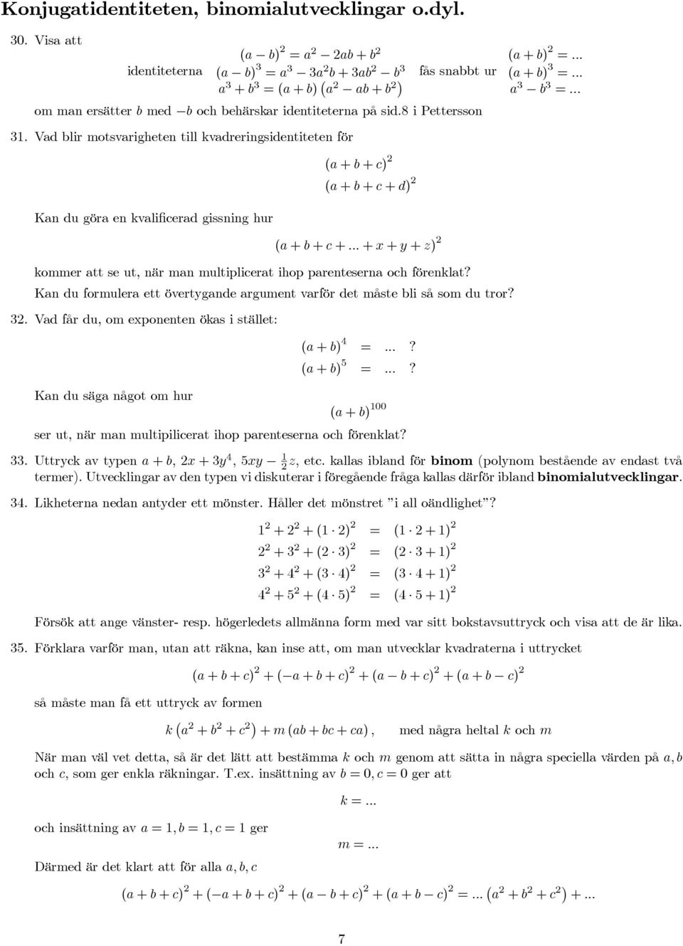 .. + + y + z) kommer att se ut, när man multiplicerat ihop parenteserna och förenklat? Kan du formulera ett övertygande argument varför det måste bli så som du tror?