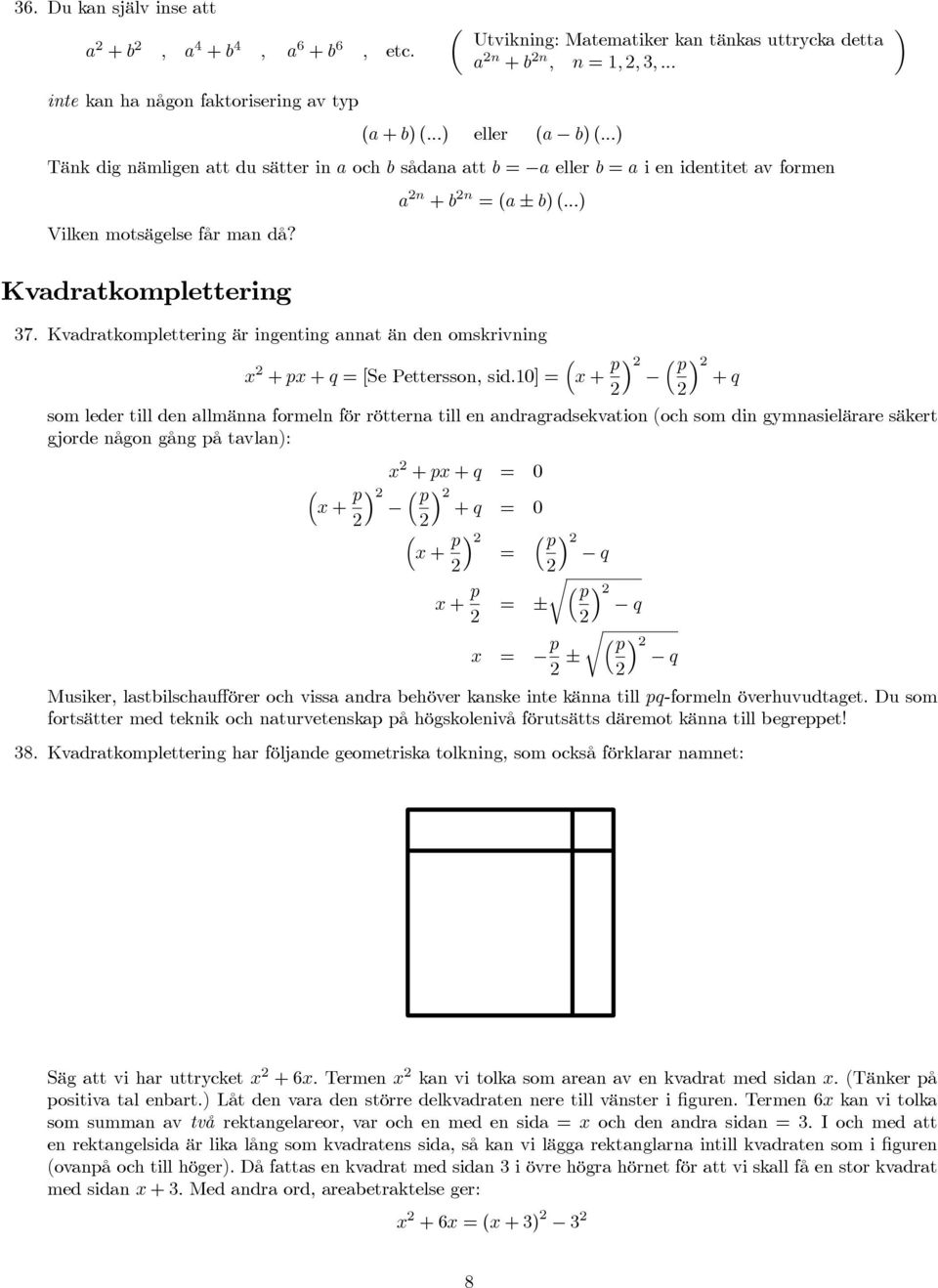 Kvadratkomplettering är ingenting annat än den omskrivning ³ + p + q [Se Pettersson, sid.