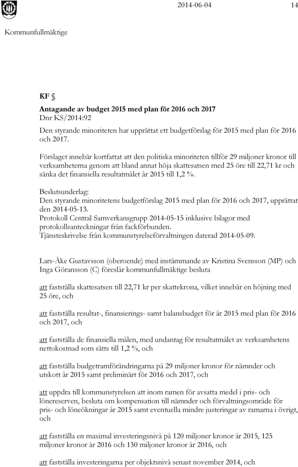 resultatmålet år 2015 till 1,2 %. Beslutsunderlag: Den styrande minoritetens budgetförslag 2015 med plan för 2016 och 2017, upprättat den 2014-05-13.
